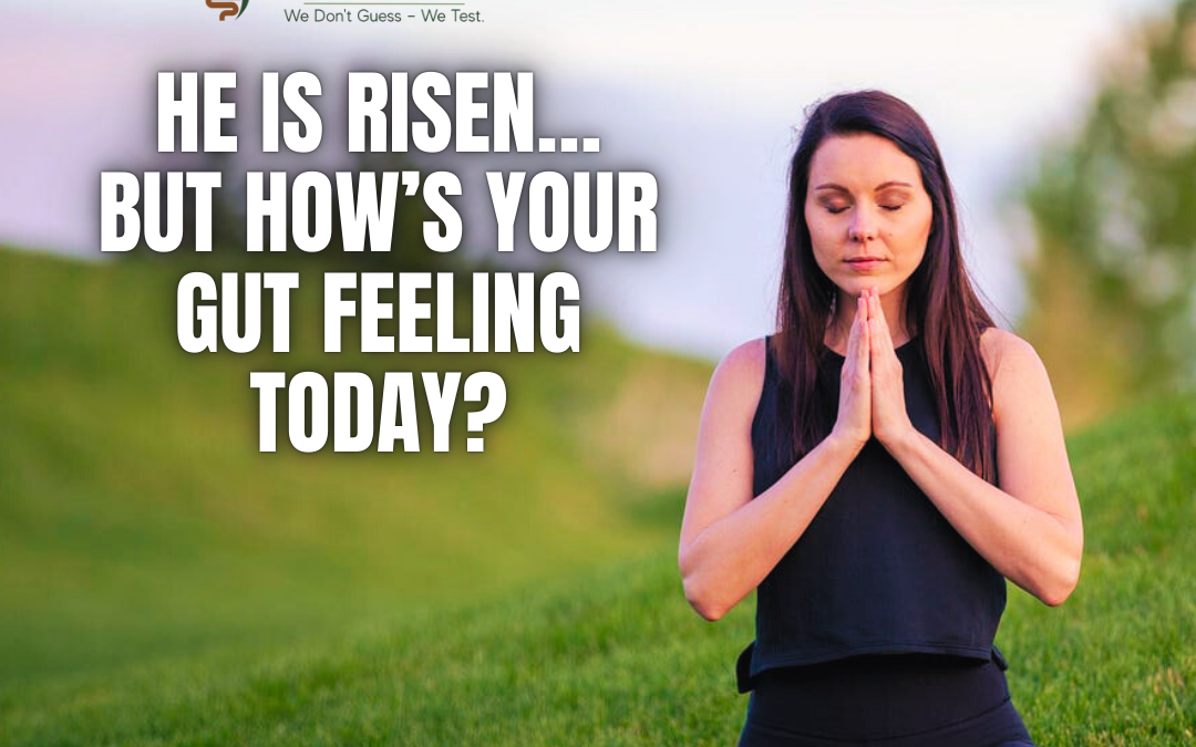 He Is Risen… But How’s Your Gut Feeling Today?